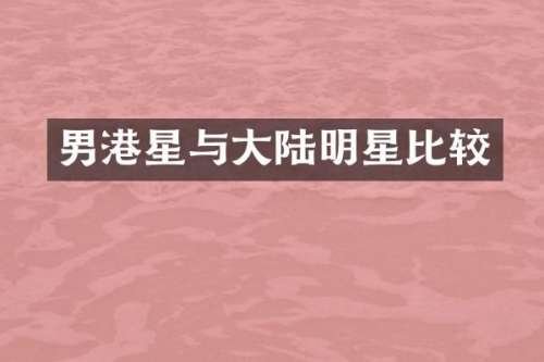 男港星与大陆明星比较
