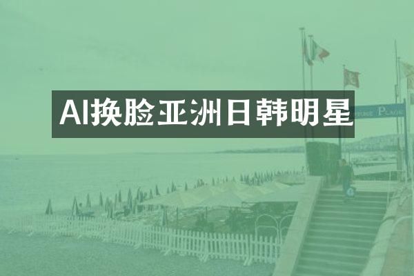 AI换脸亚洲日韩明星