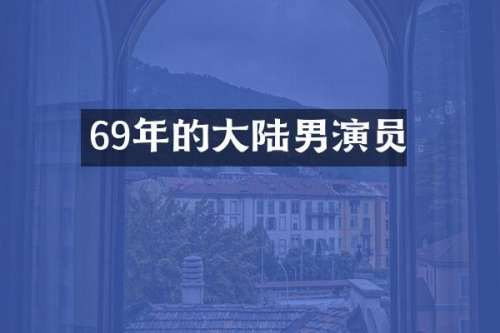 69年的大陆男演员