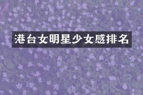港台女明星少女感排名