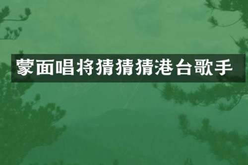 蒙面唱将猜猜猜港台歌手