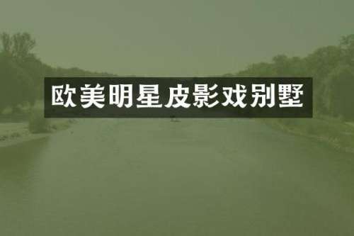 欧美明星皮影戏别墅