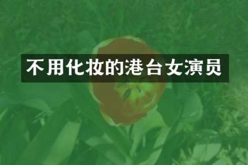 不用化妆的港台女演员