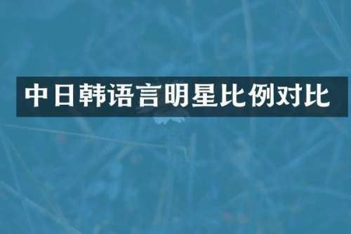 中日韩语言明星比例对比