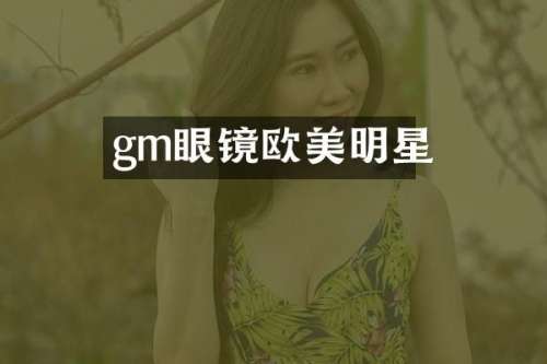 gm眼镜欧美明星