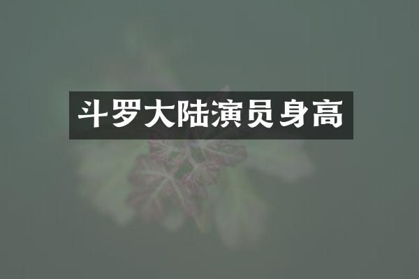 斗罗大陆演员身高