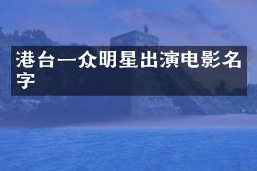 港台一众明星出演电影名字