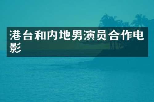 港台和内地男演员合作电影