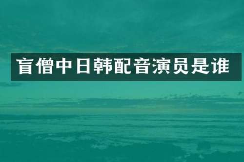 盲僧中日韩配音演员是谁