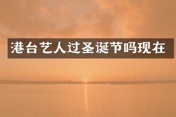 港台艺人过圣诞节吗现在
