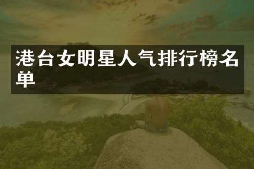港台女明星人气排行榜名单