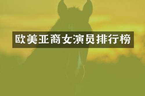 欧美亚裔女演员排行榜