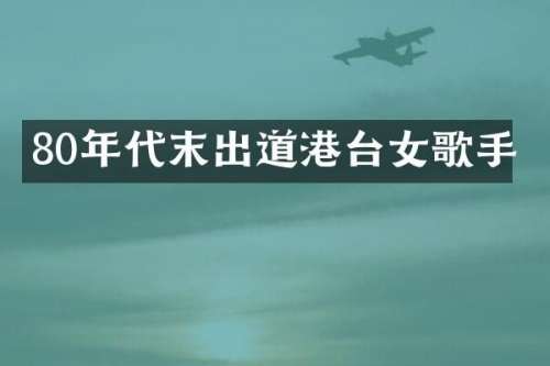 80年代末出道港台女歌手