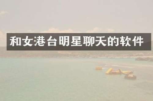 和女港台明星聊天的软件