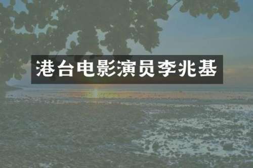 港台电影演员李兆基