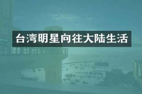台湾明星向往大陆生活
