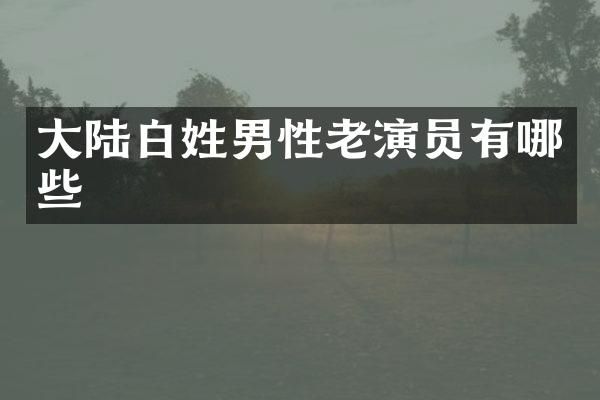大陆白姓男性老演员有哪些