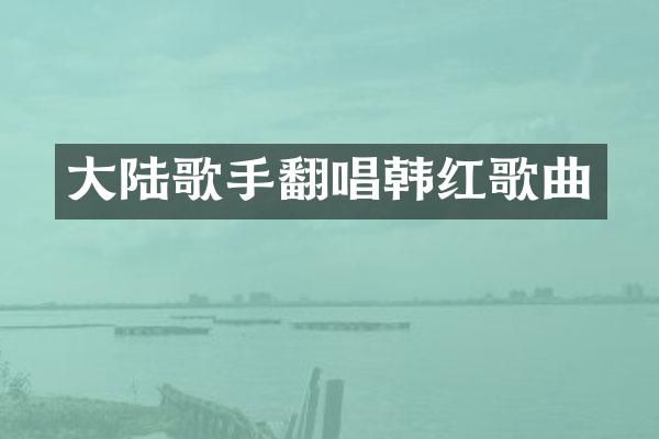 大陆歌手翻唱韩红歌曲
