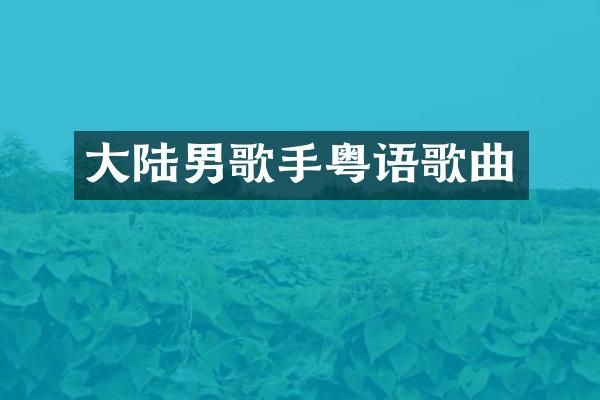 大陆男歌手粤语歌曲