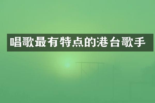 唱歌最有特点的港台歌手