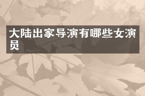 大陆出家导演有哪些女演员