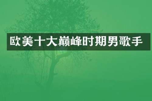 欧美十大巅峰时期男歌手