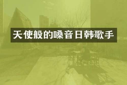 天使般的嗓音日韩歌手