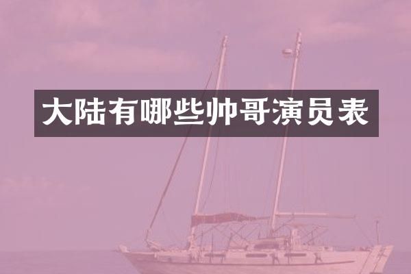 大陆有哪些帅哥演员表