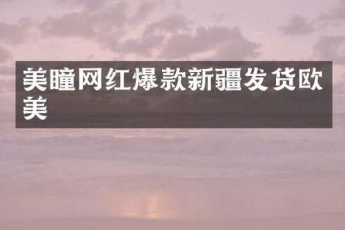 美瞳网红爆款新疆发货欧美