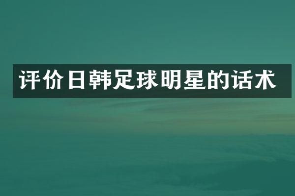 评价日韩足球明星的话术