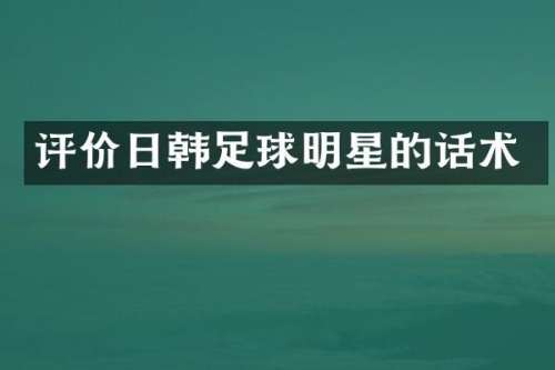评价日韩足球明星的话术