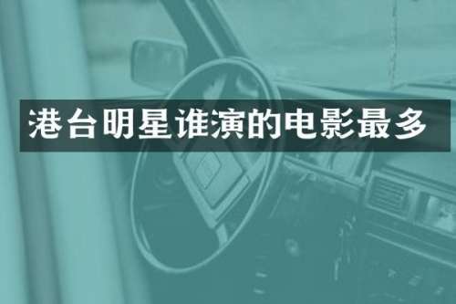 港台明星谁演的电影最多