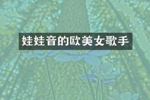 娃娃音的欧歌手