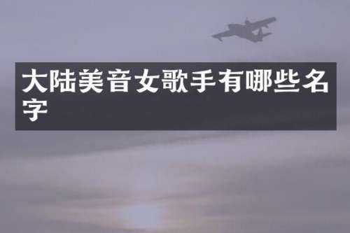 大陆美音女歌手有哪些名字