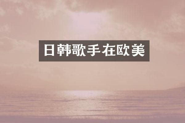 日韩歌手在欧美
