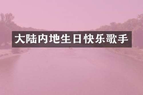 大陆内地生日快乐歌手