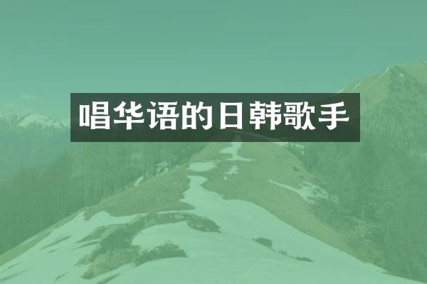唱华语的日韩歌手