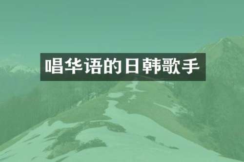 唱华语的日韩歌手