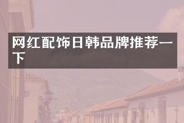 网红配饰日韩品牌推荐一下