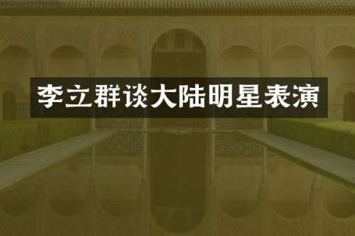 李立群谈大陆明星表演