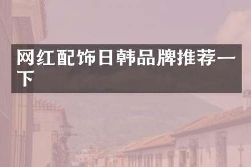 网红配饰日韩品牌推荐一下