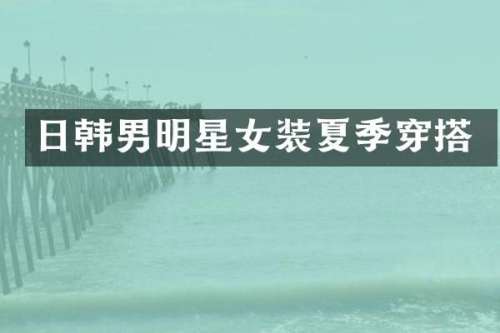 日韩男明星女装夏季穿搭