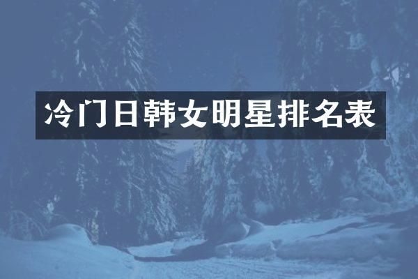 冷门日韩女明星排名表