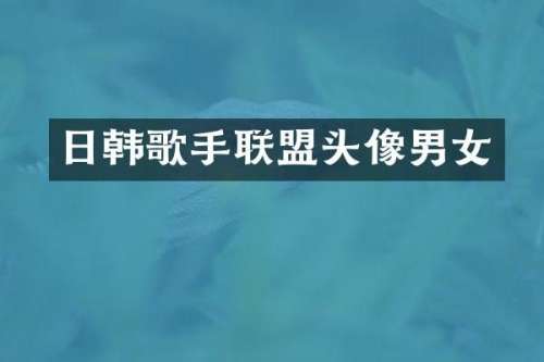 日韩歌手联盟头像男女