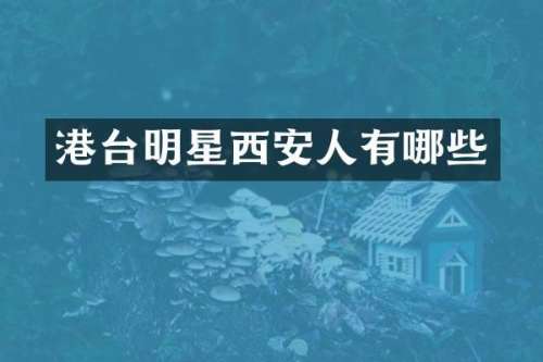 港台明星西安人有哪些