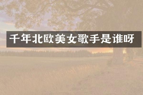 千年北欧歌手是谁呀