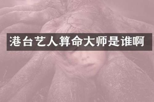 港台艺人算命大师是谁啊