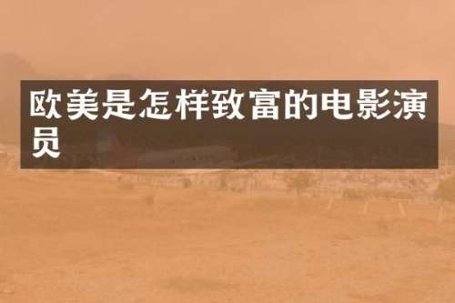 欧美是怎样致富的电影演员