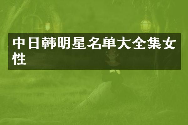 中日韩明星名单大全集女性