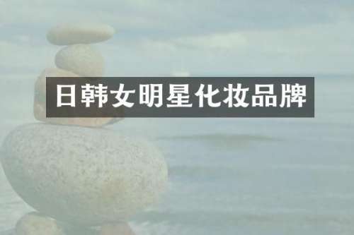 日韩女明星化妆品牌